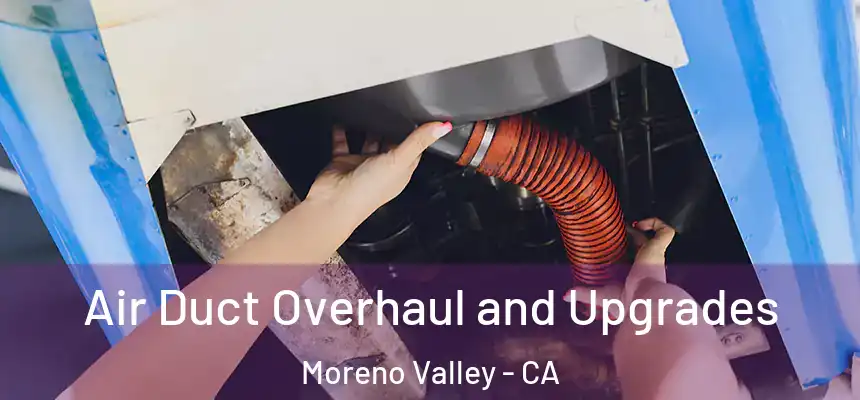 Air Duct Overhaul and Upgrades Moreno Valley - CA