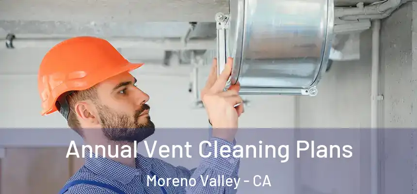 Annual Vent Cleaning Plans Moreno Valley - CA