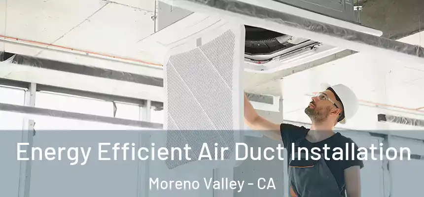 Energy Efficient Air Duct Installation Moreno Valley - CA