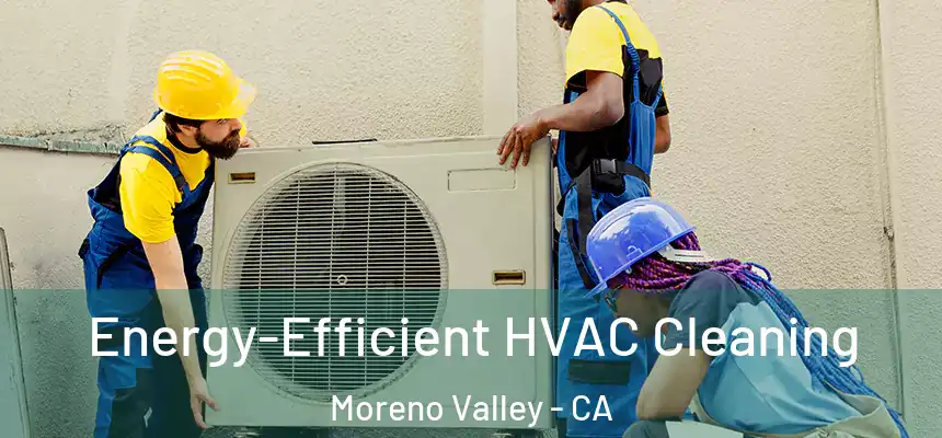 Energy-Efficient HVAC Cleaning Moreno Valley - CA